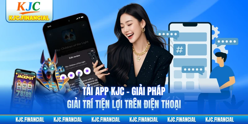 Tải App KJC - Giải Pháp Giải Trí Tiện Lợi Trên Điện Thoại