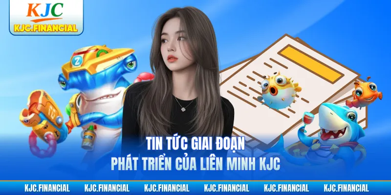 Tin tức giai đoạn phát triển của liên minh KJC