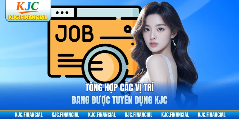 Tổng hợp các vị trí đang được tuyển dụng KJC
